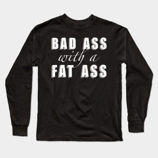 Bad Ass with a Fat Ass Long Sleeve T-Shirt